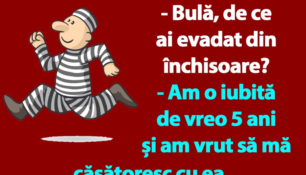 BANC | „Bulă, de ce ai evadat din închisoare?”