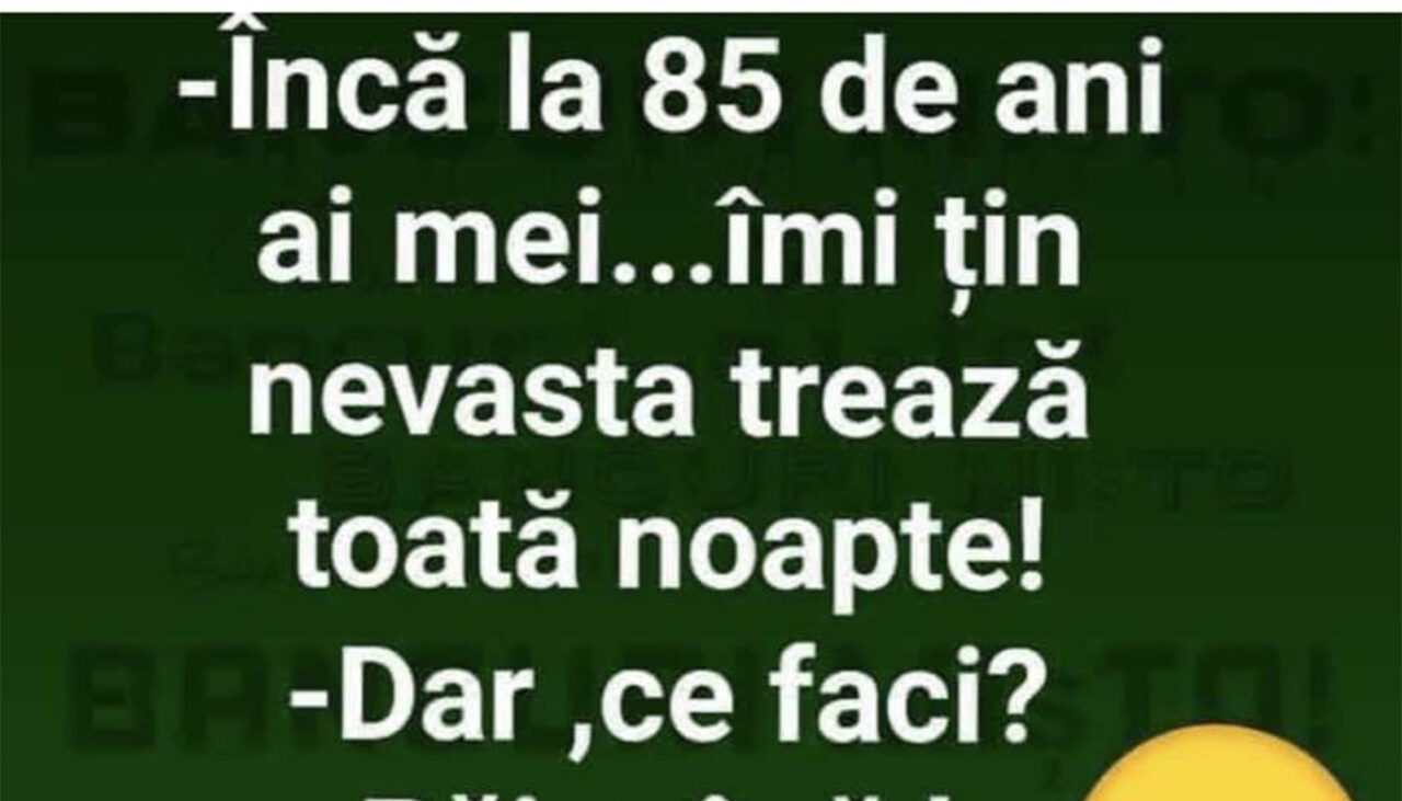 Bancul de marți | „La 85 de ani ai mei, încă îmi țin nevasta trează toată noaptea!”