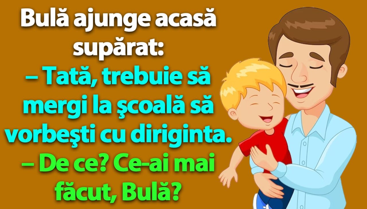 BANC | Bulă ajunge acasă supărat: „Tată, trebuie să mergi la şcoală să vorbeşti cu diriginta”