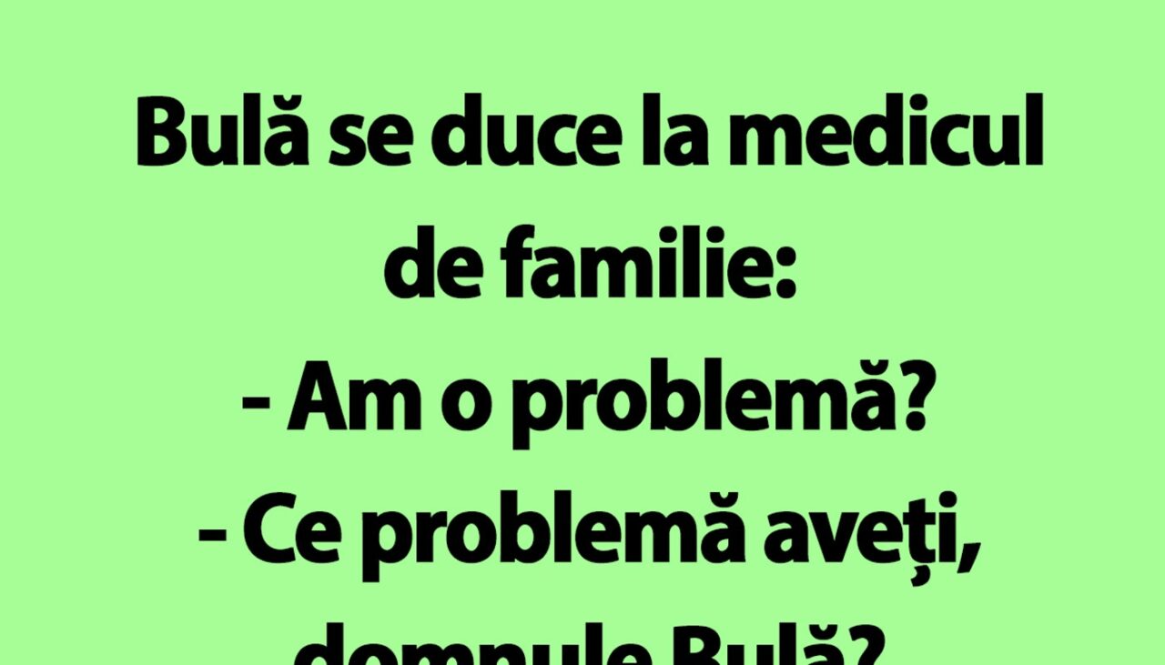 BANC | Bulă are probleme: „Doctore, înainte de a face amor, mă ia cu amețeală”