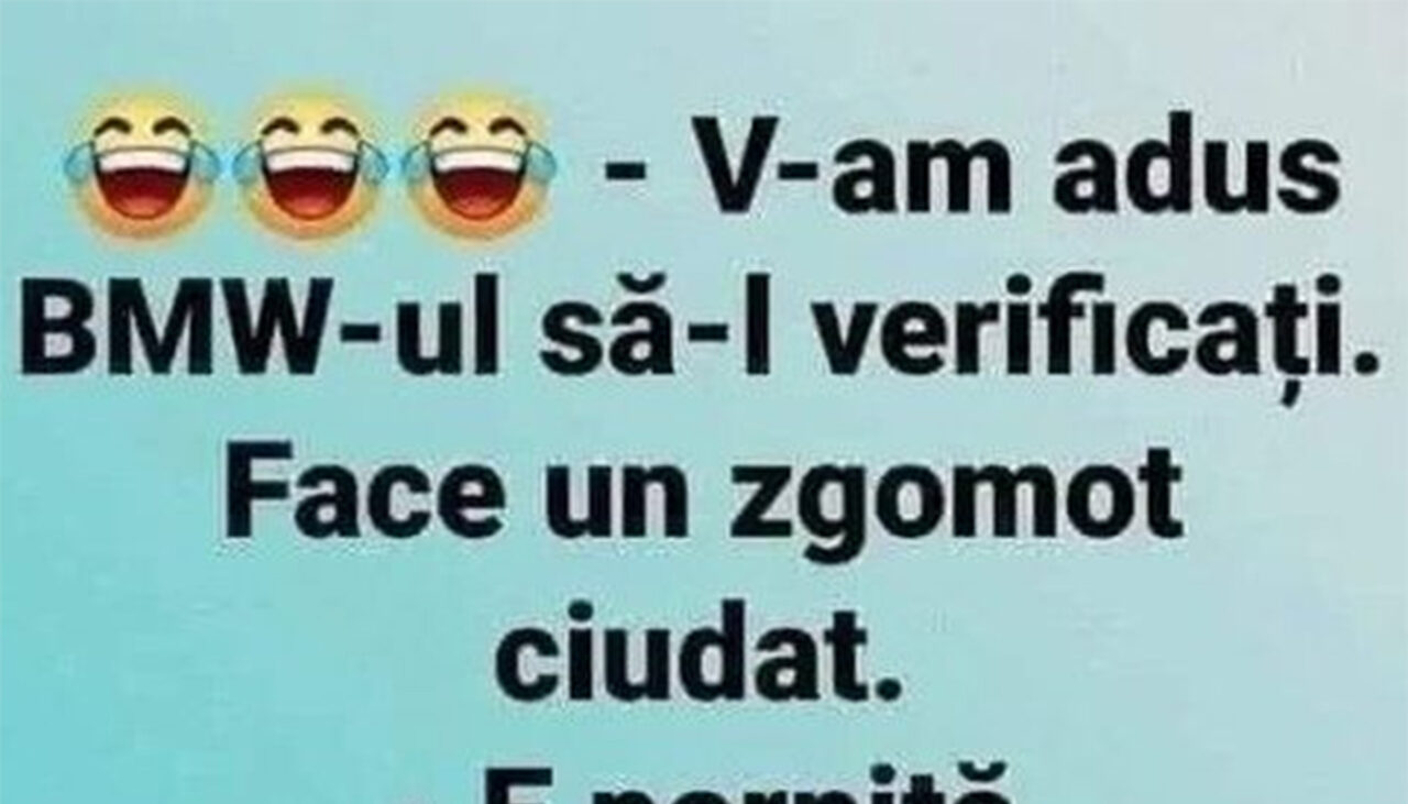 BANCUL ZILEI | „V-am adus BMW-ul să-l verificați. Face un zgomot ciudat”