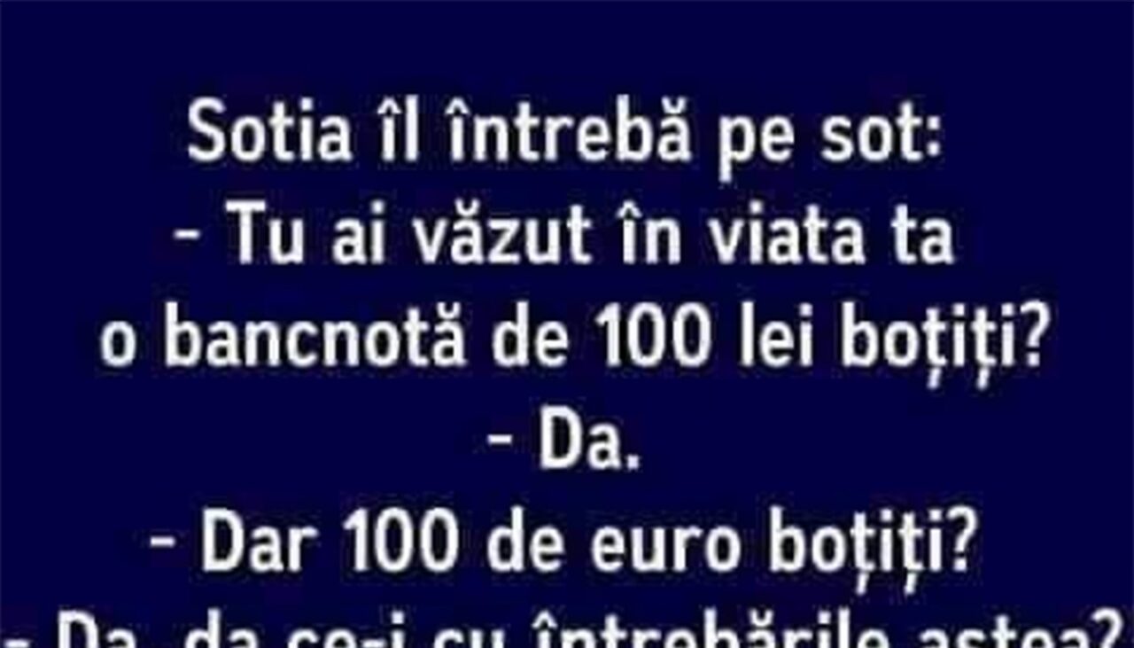 BANCUL ZILEI | „Tu ai văzut în viața ta o bancnotă de 100 de lei boțiți?”
