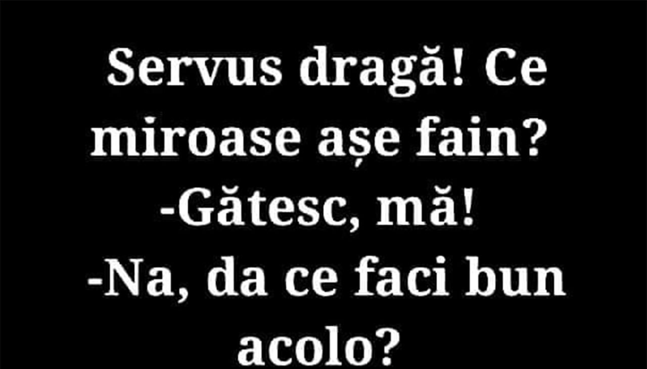 BANCUL ZILEI | „Servus, dragă! Ce miroase așa fain?”