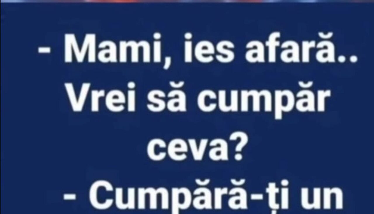BANCUL ZILEI | „Mami, ies afară. Vrei să cumpăr ceva?”