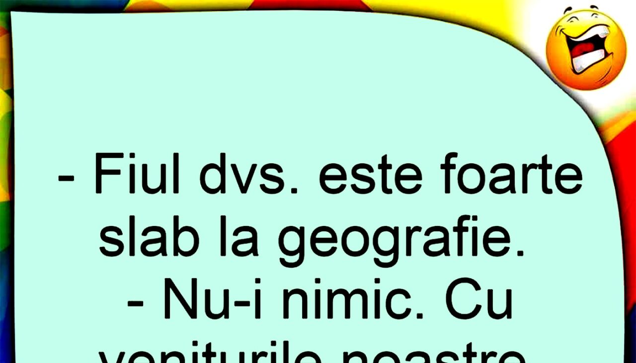 BANCUL ZILEI | „Fiul dumneavoastră e foarte slab la geografie”