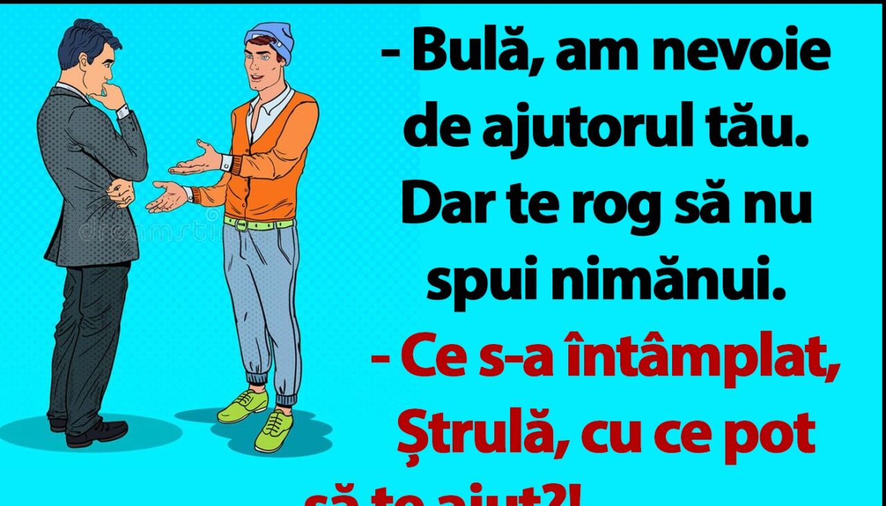 BANC | „Bulă, am nevoie de ajutorul tău. Dar te rog să nu spui nimănui”