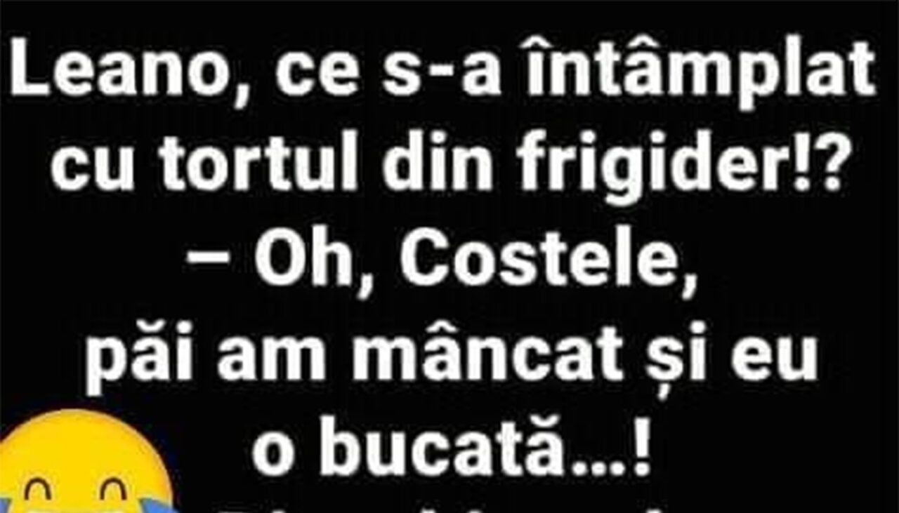 BANCUL ZILEI | „Leano, ce s-a întâmplat cu tortul din frigider?”