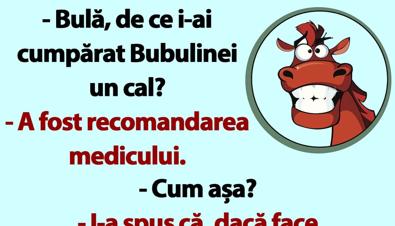 BANC | „Bulă, de ce i-au cumpărat Bubulinei un cal?”