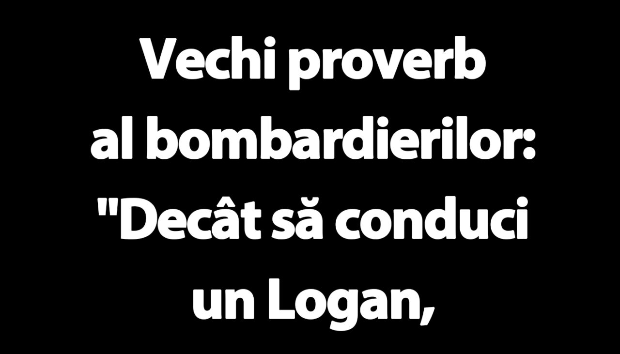 BANCUL ZILEI | Vechi proverb bombardier: „Decât să conduci un Logan..”