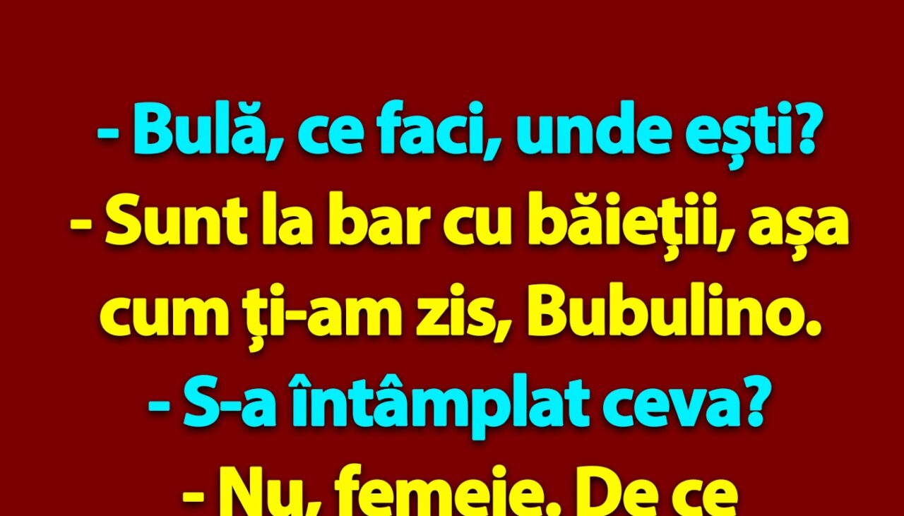 BANC | „Bulă, de ce nu răspunzi când te sun?”