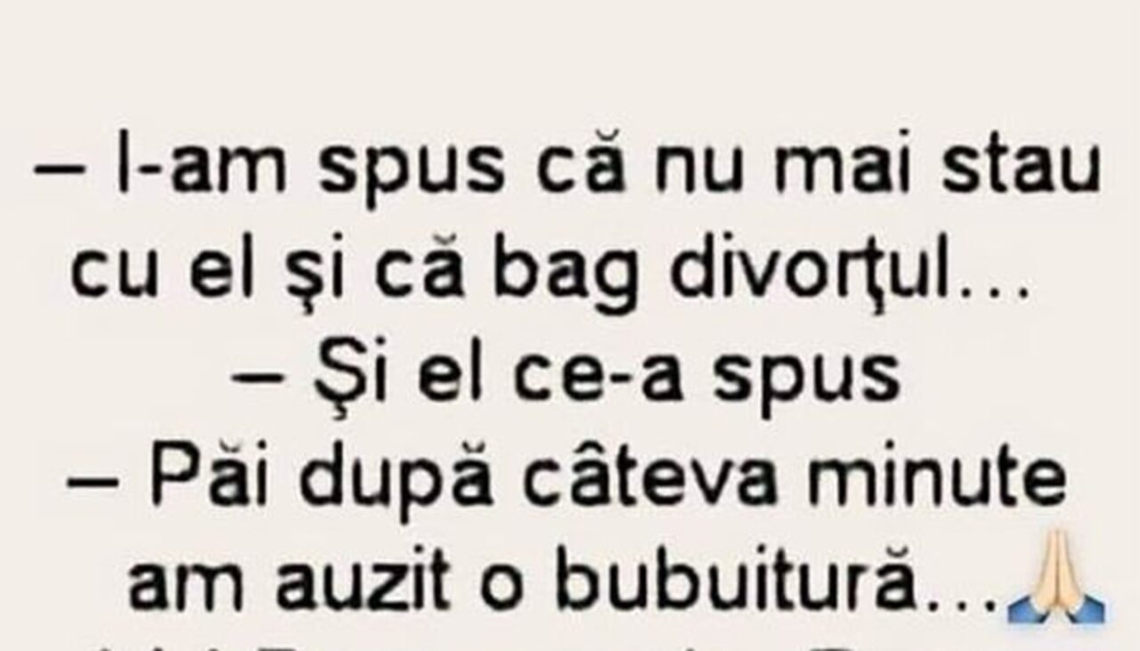 BANCUL ZILEI | „I-am spus că nu mai stau cu el și că bag divorț”