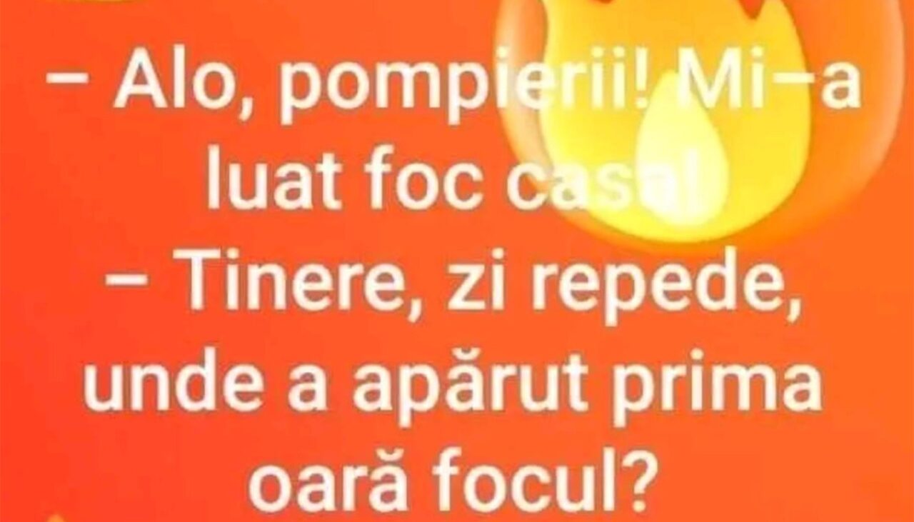 BANCUL de joi | „Alo, pompierii! Mi-a luat foc casa”