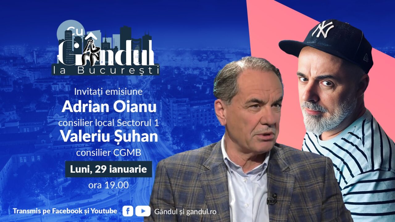 ‘’Cu Gândul la București’’ începe luni, 29 ianuarie, de la ora 19.00. Invitați: Adrian Oianu și Valeriu Șuhan