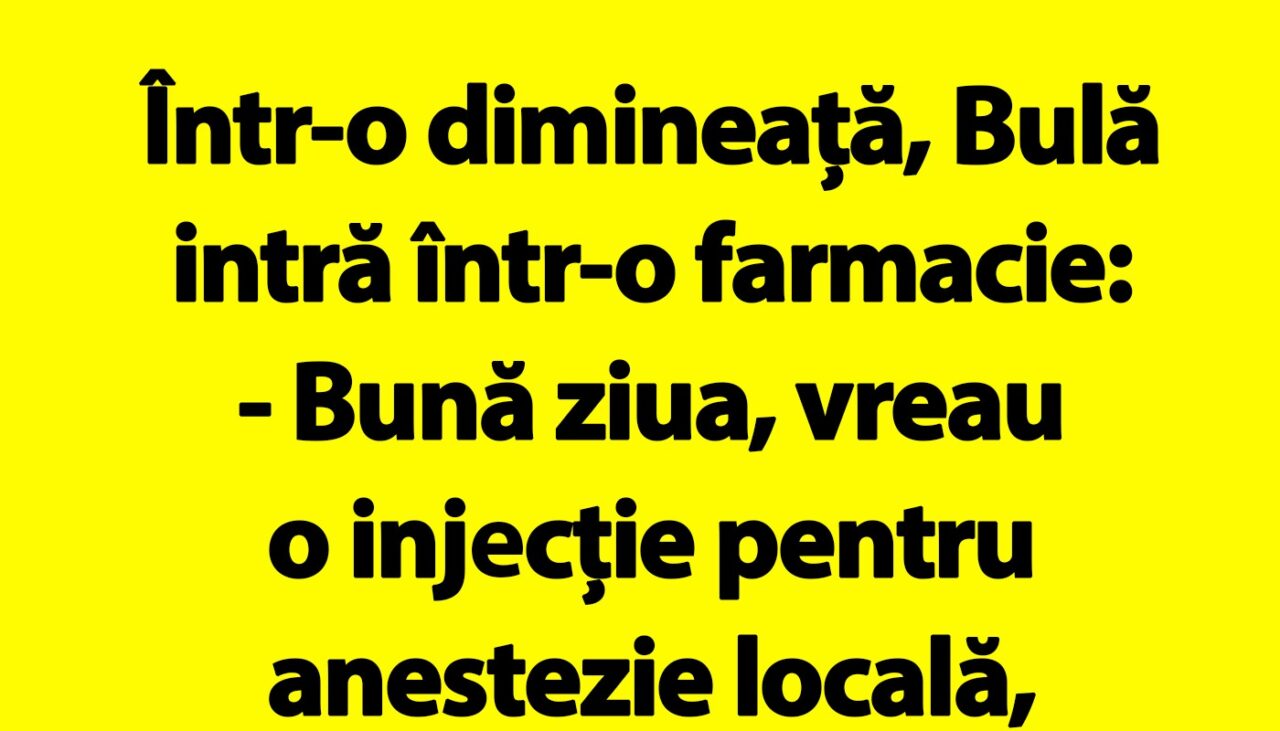 BANC | Bulă intră în farmacie: „Vreau o injecție pentru anestezie locală”