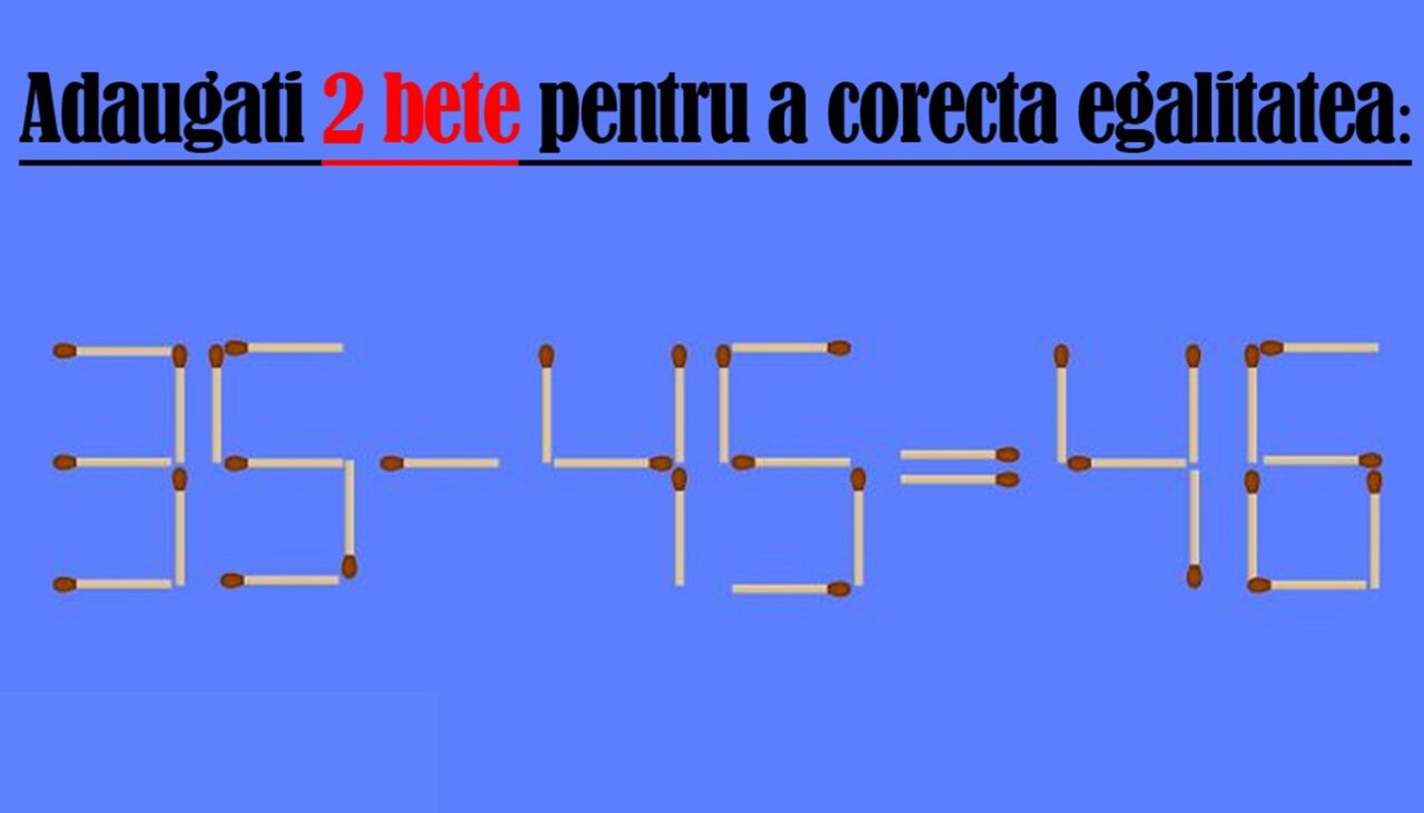 Test IQ exclusiv pentru genii | Adăugați 2 chibrituri pentru a corecta 35-45=46