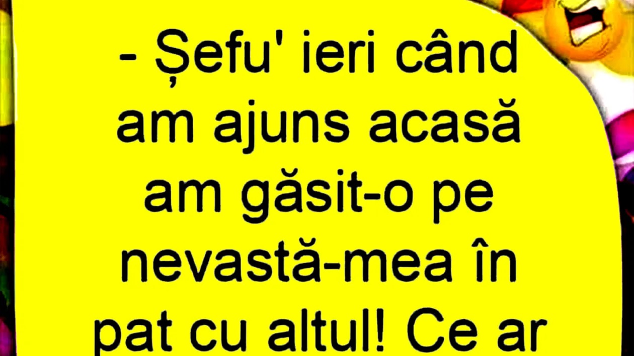 BANCUL ZILEI | „Șefu’, am găsit-o pe nevastă-mea în pat cu altul!”