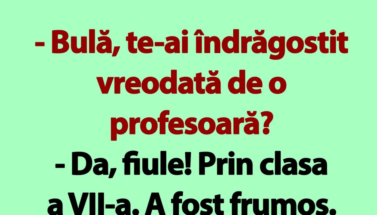 BANC | „Bulă, te-ai îndrăgostit vreodată de o profesoară?”