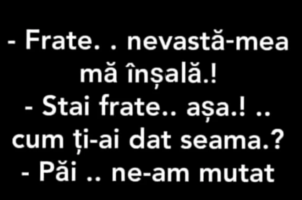 BANC | „Frate, nevastă-mea mă înșală!”