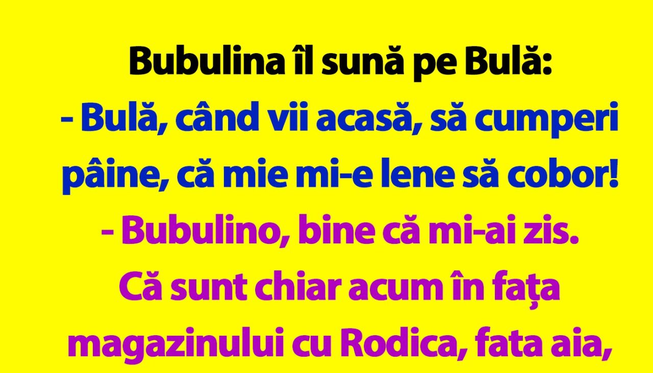 BANC | „Bulă, când vii acasă, să cumperi pâine, că mie mi-e lene să cobor!”