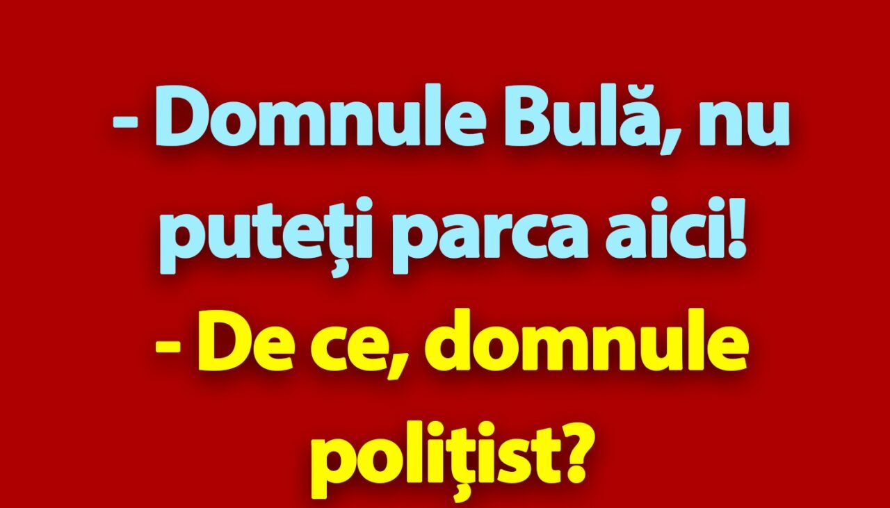 BANC | „Domnule Bulă, nu puteți parca aici!”