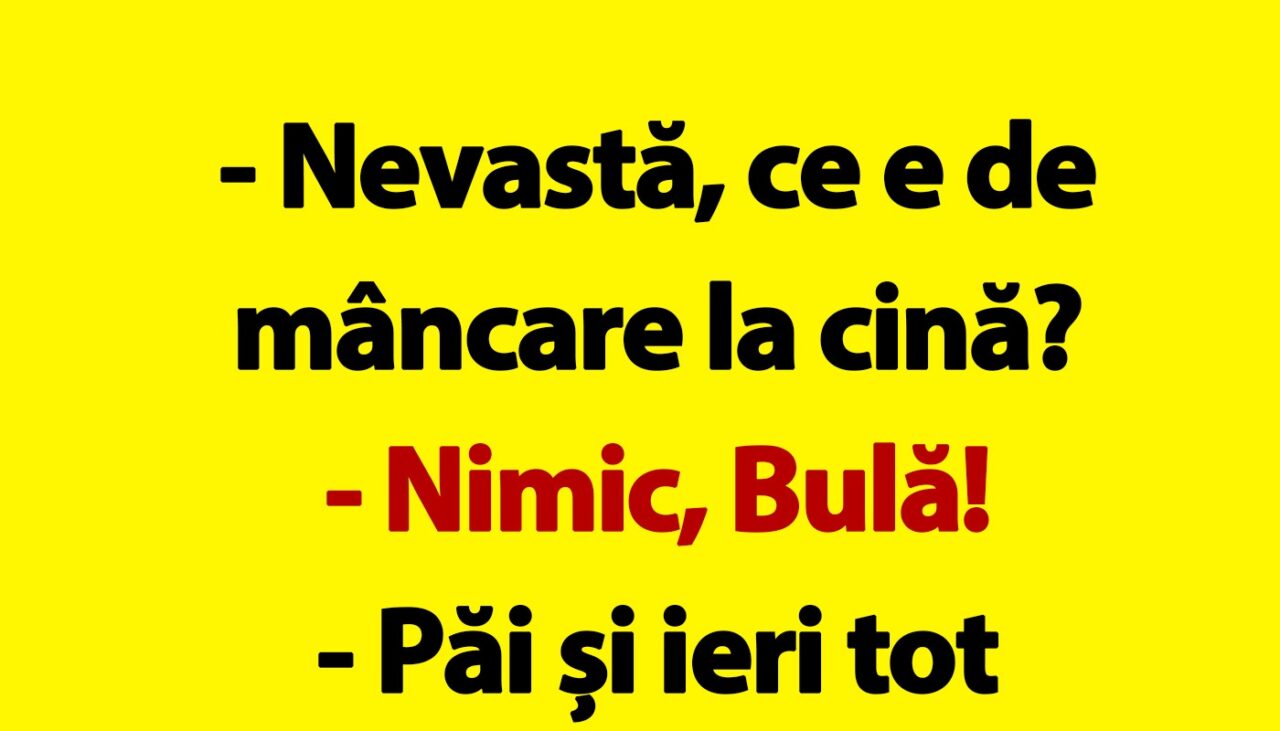BANC | Bulă ajunge acasă: „Nevastă, ce e de mâncare la cină?”