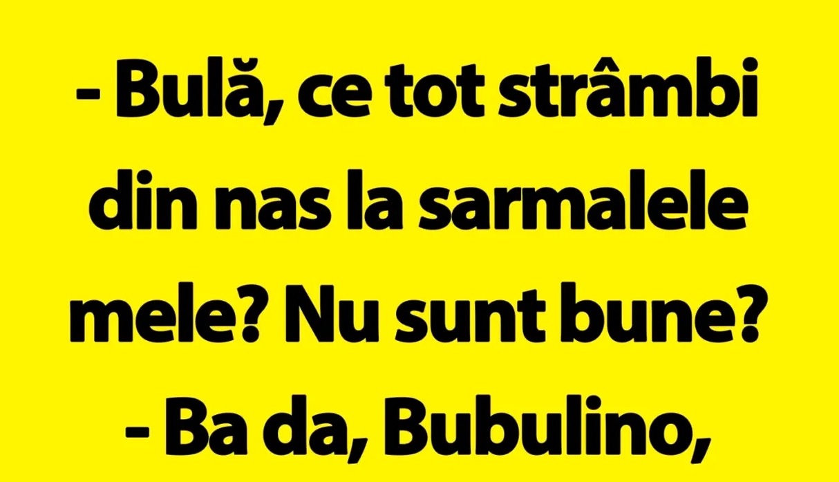 BANCUL de luni | „Bulă, ce tot strâmbi din nas la sarmalele mele?”
