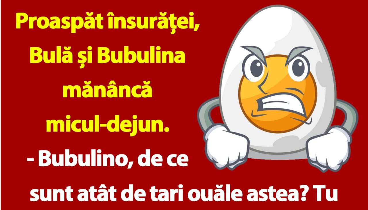 BANC | Bulă este nervos: „Bubulino, tu știi câte minute se fierb ouăle?”