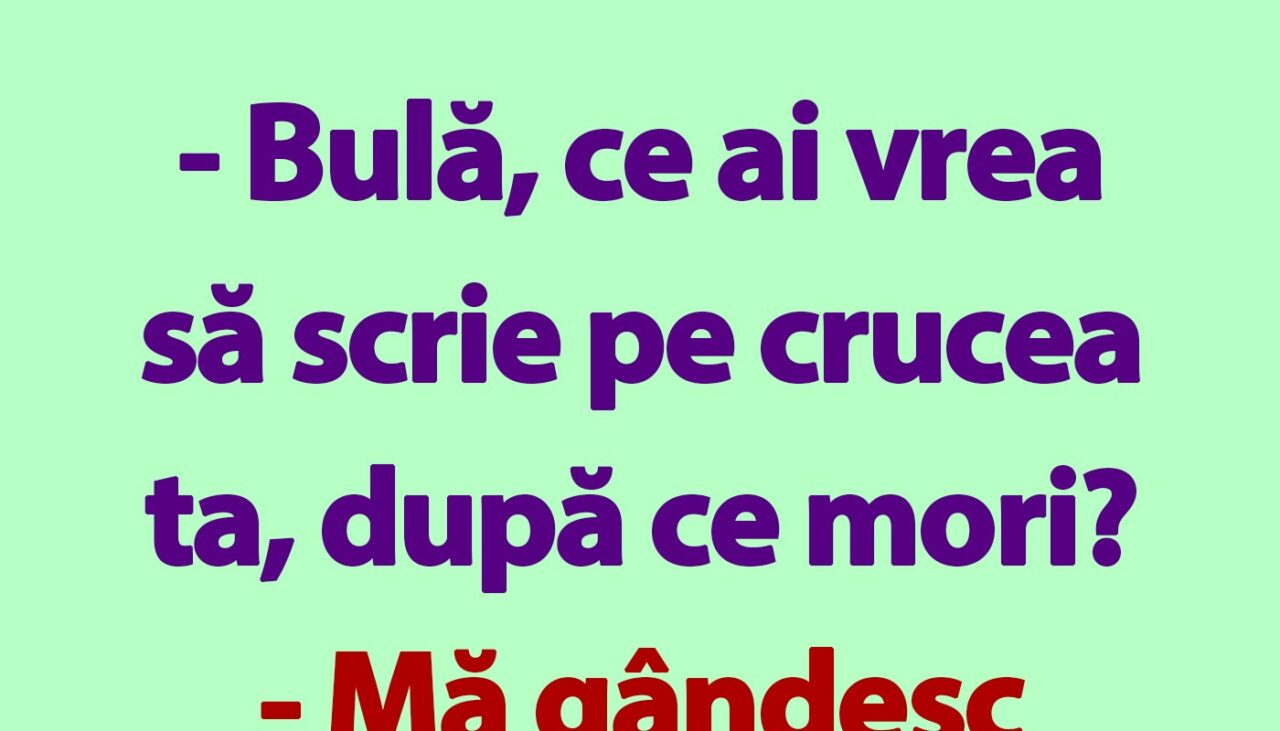 BANC | „Bulă, ce ai vrea să scrie pe crucea ta, după ce mori?