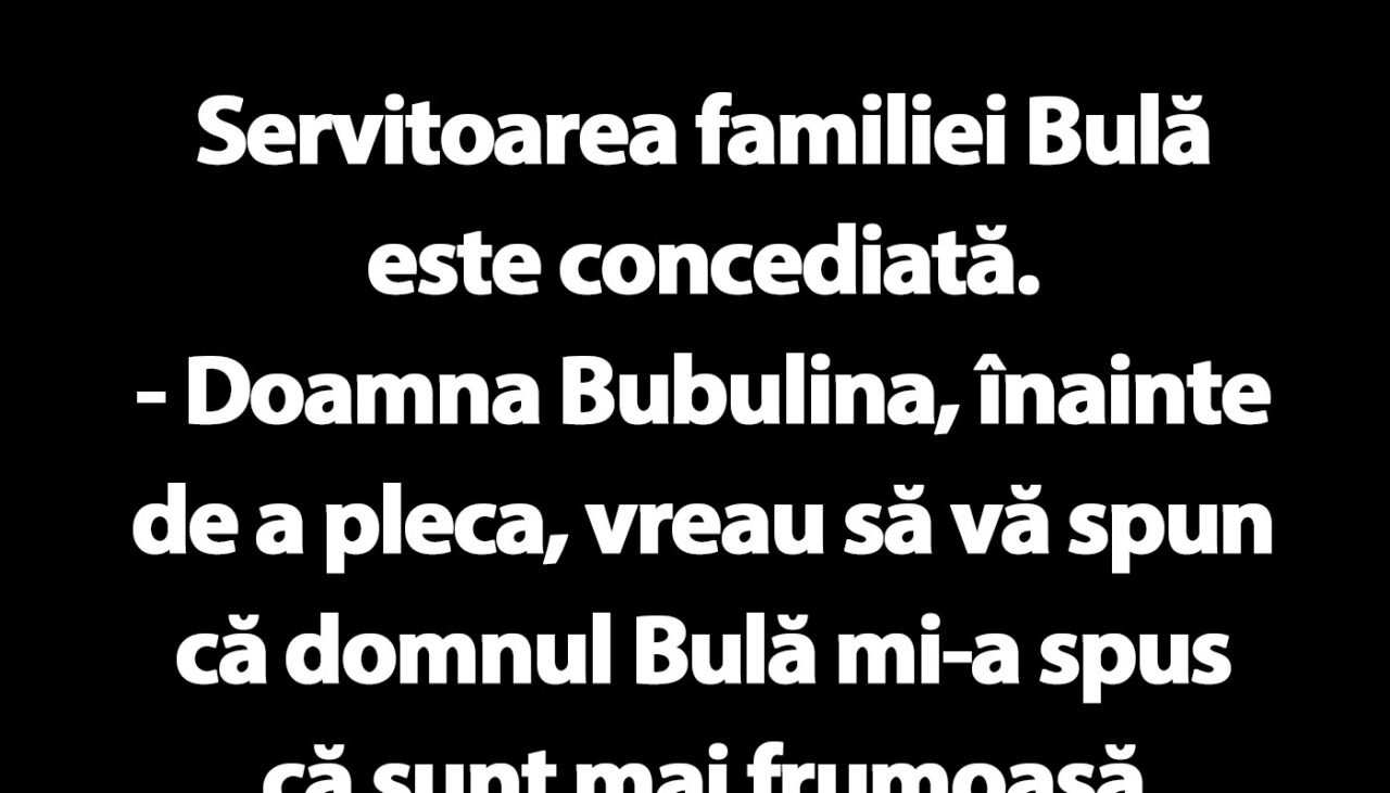BANC | Servitoarea familiei Bulă este concediată