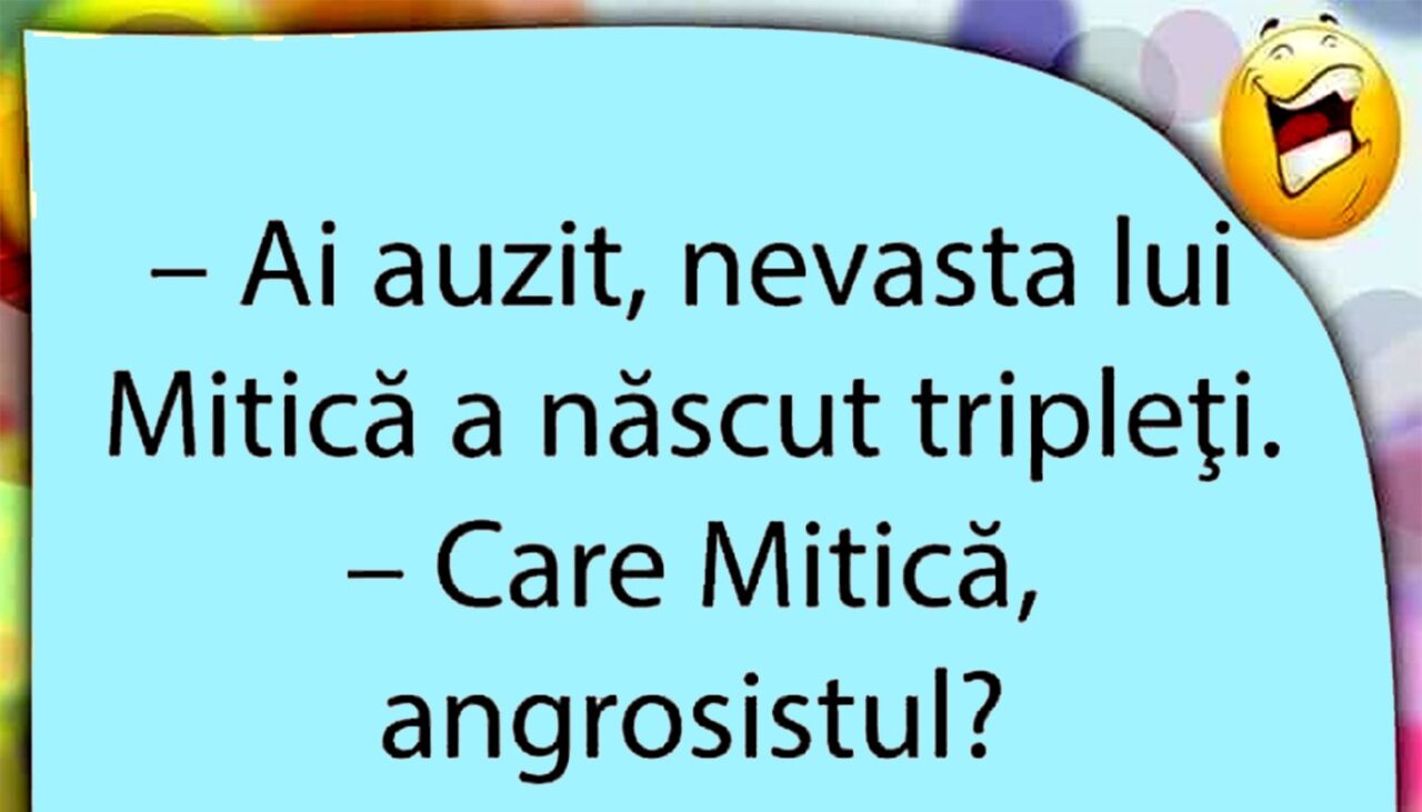 Bancul de vineri | „Ai auzit? Nevasta lui Mitică a născut tripleți”
