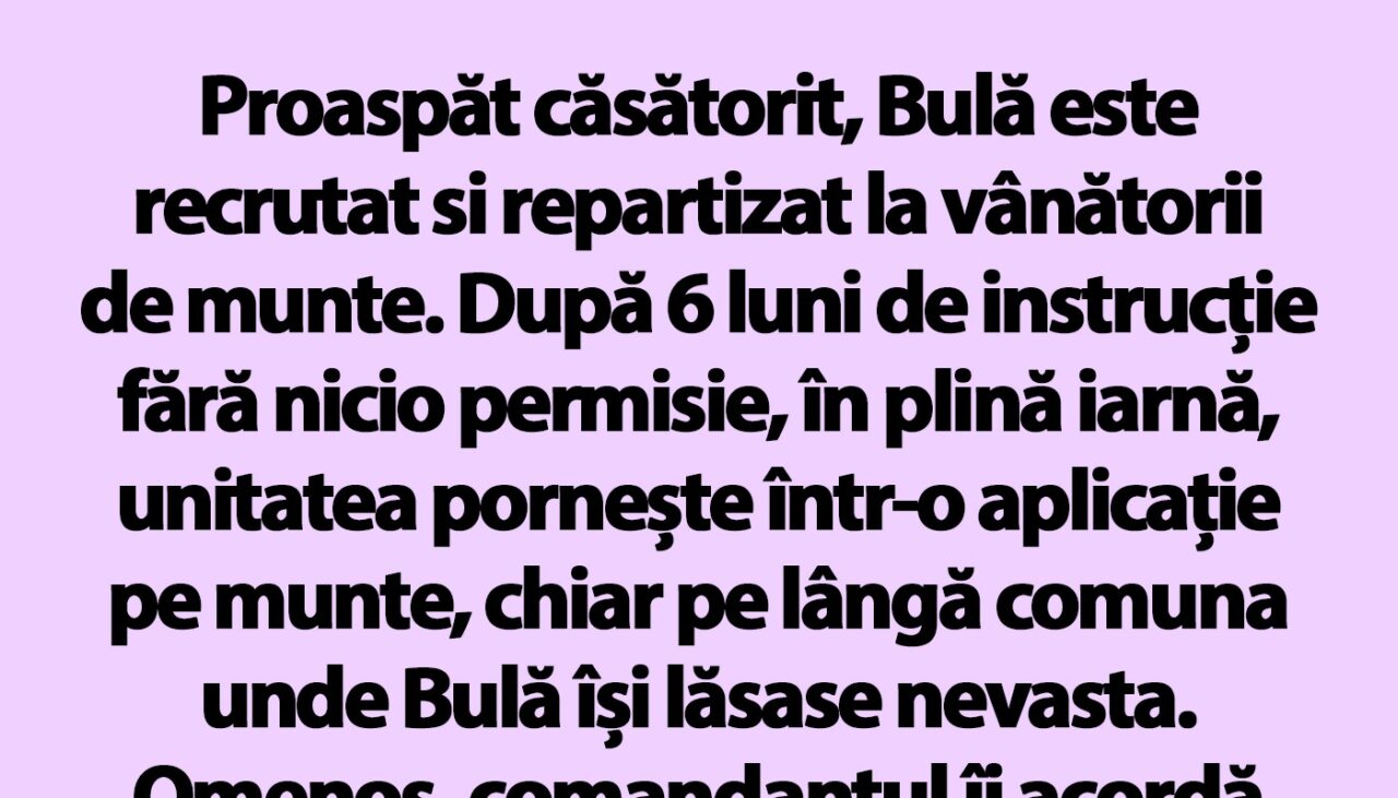 BANC | Proaspăt căsătorit, Bulă este recrutat și repartizat la „vânătorii de munte”