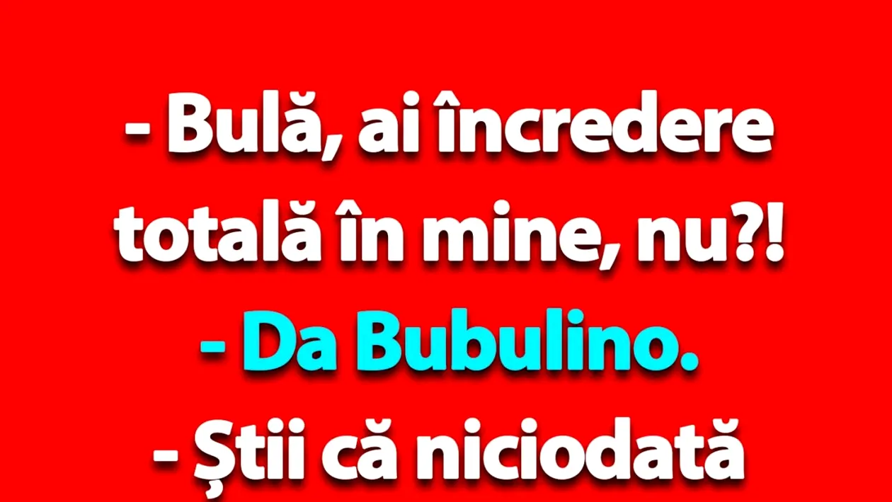 Bancul zilei | „Bulă, ai încredere totală în mine, nu?!”
