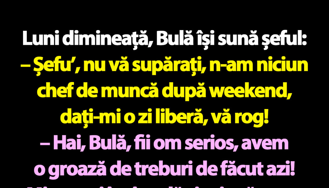 BANC | Luni dimineață, Bulă își sună șeful: „Nu vă supărați, n-am niciun chef de muncă”