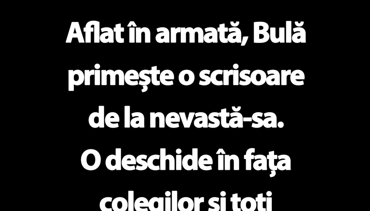BANC | Aflat în armată, Bulă primește o scrisoare de la nevastă-sa