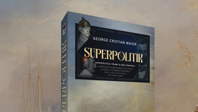 Superpolitik  – o SINTEZĂ despre  conducerea strategică a statului: „George Cristian Maior a scris o carte fundamentală”