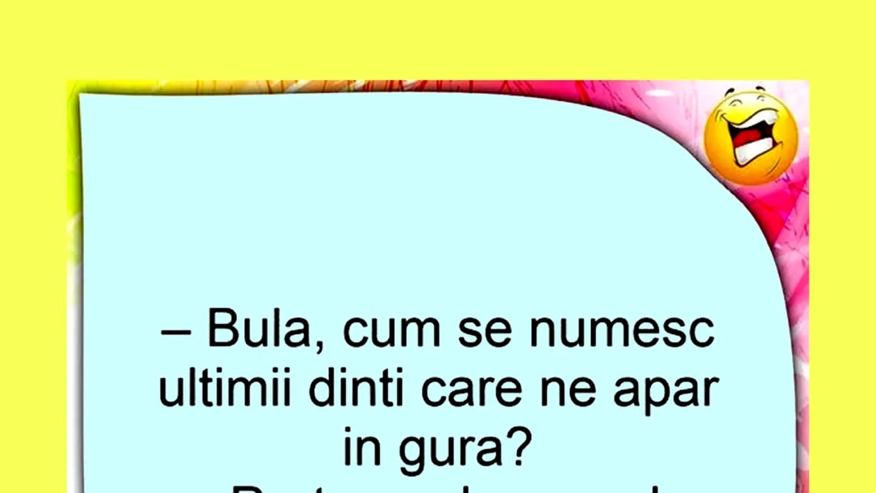 Bancul de marți | „Bulă, cum se numesc ultimii dinți care ne apar în gură?”