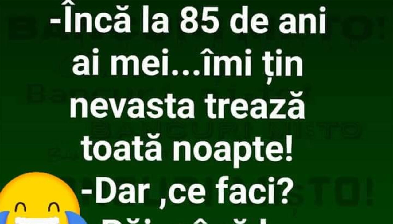 BANCUL ZILEI | Cum să-ți ții nevasta trează toată noaptea la 85 de ani