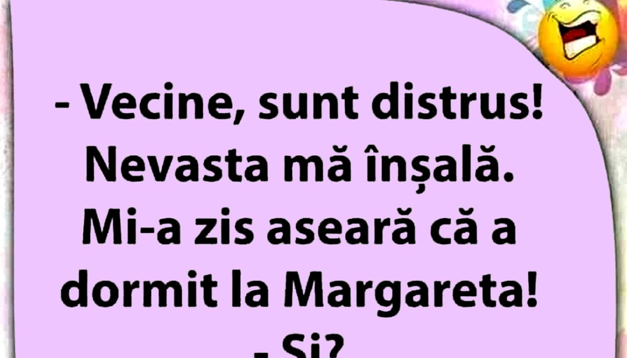 BANCUL ZILEI | „Nevastă-mea mă înșală. Mi-a zis aseară că a dormit la Margareta”