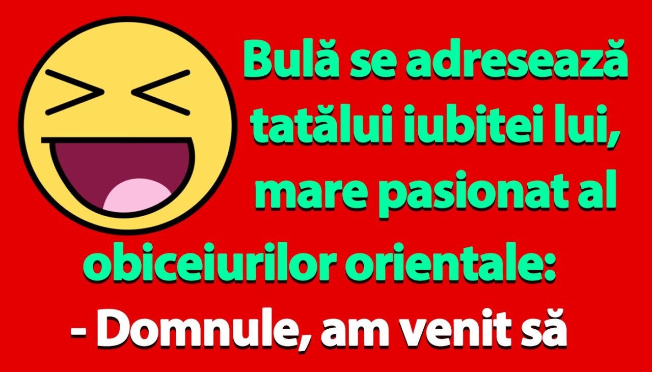 BANC | Bulă se adresează tatălui iubitei lui, mare pasionat al obiceiurilor orientale