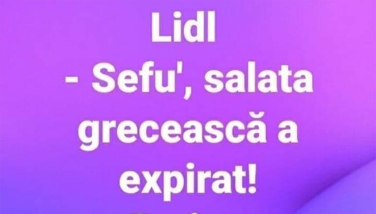 Bancul de marți | La LIDL: „Șefu’, salata grecească a expirat”