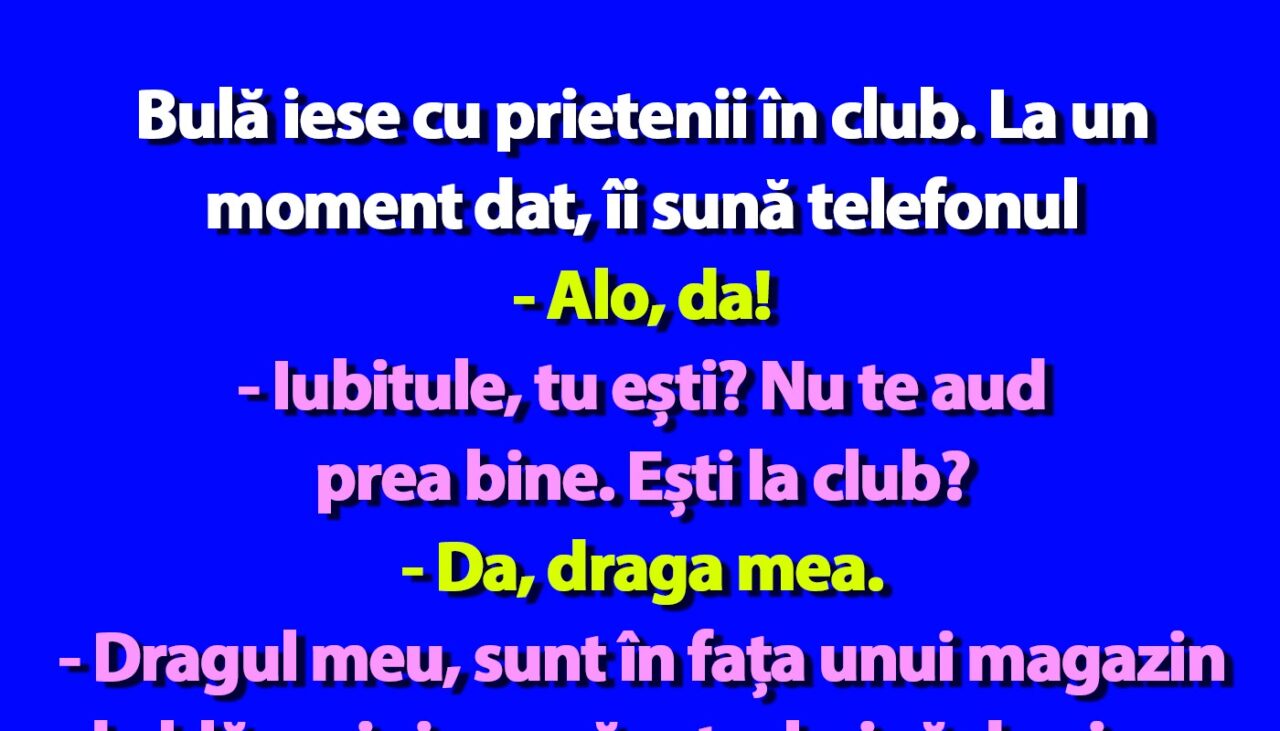 BANC | Bulă iese cu prietenii în club. La un moment dat, îi sună telefonul