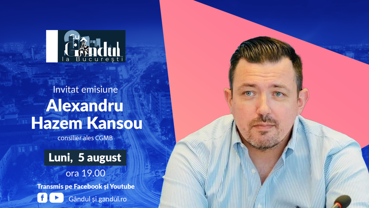 ‘’Cu Gândul la București’’ începe luni, 5 august, de la ora 19.00. Invitat: Alexandru Hazem Kansou