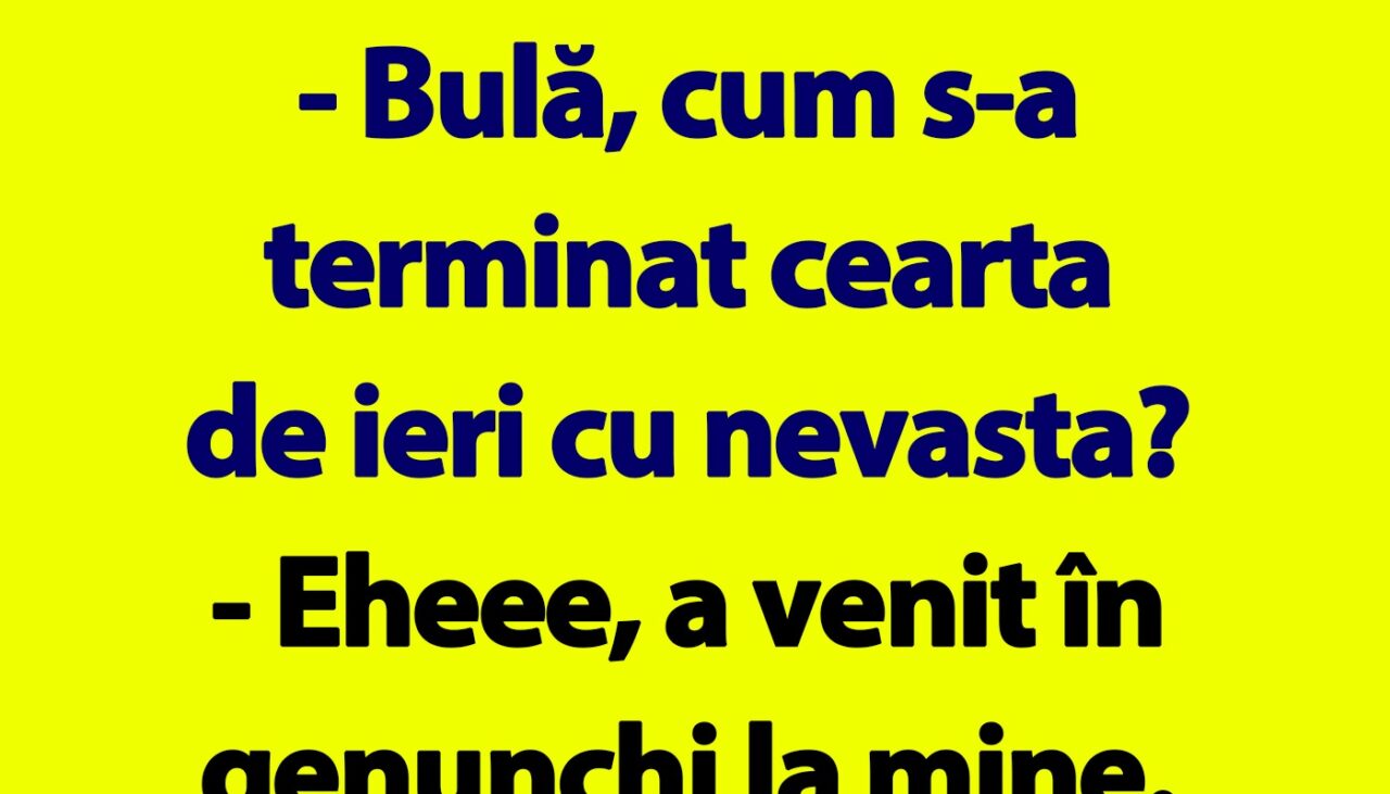 BANC | „Bulă, cum s-a terminat cearta de ieri cu nevasta?”