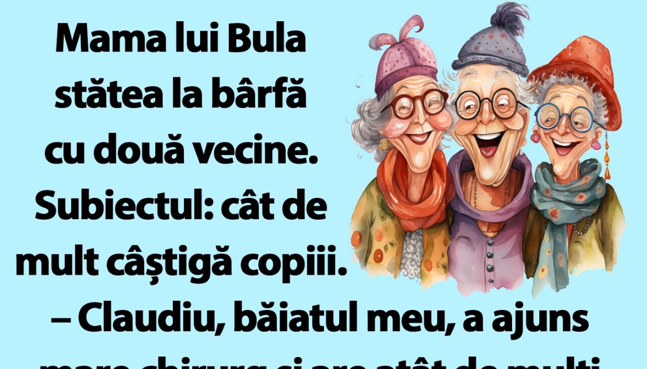 BANC | Mama lui Bula stătea la bârfă cu două vecine