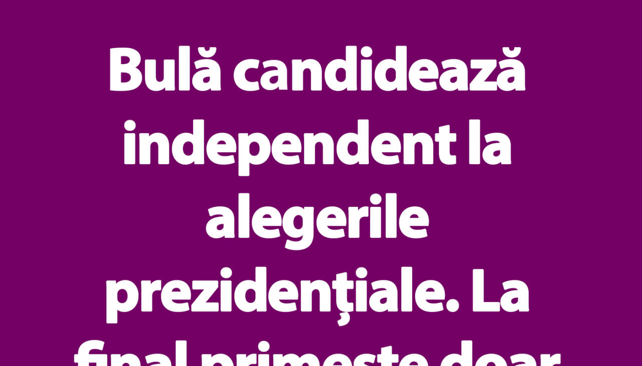BANC | Bulă candidează independent la alegerile prezidențiale