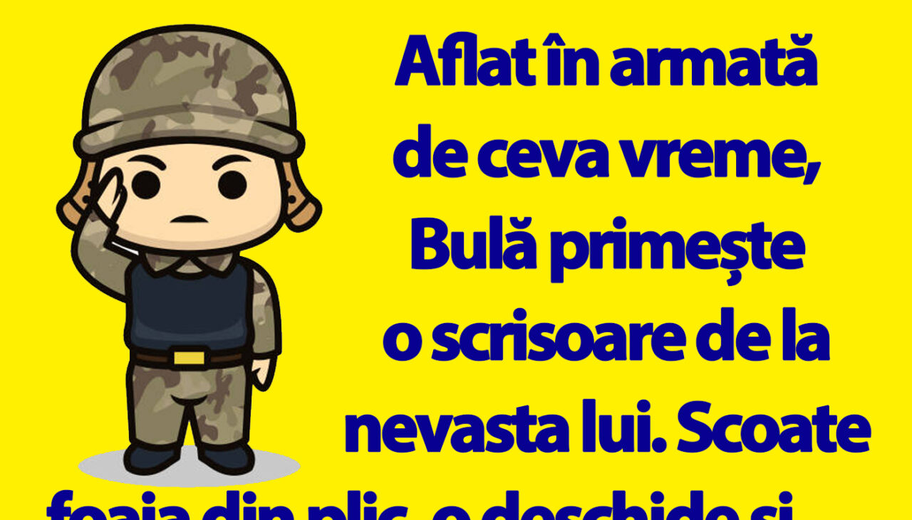 BANC | Aflat în armată, de ceva vreme, Bulă primește o scrisoare de la nevasta lui