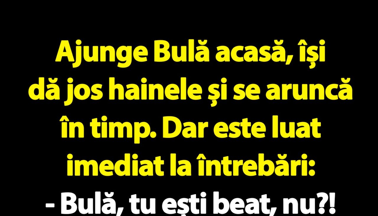BANC | „Bulă, tu ești beat, nu?!”