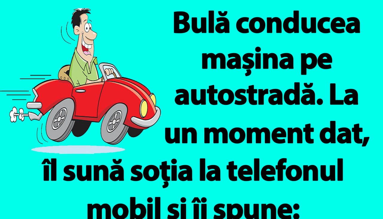 BANC | Bulă conducea mașina pe autostradă
