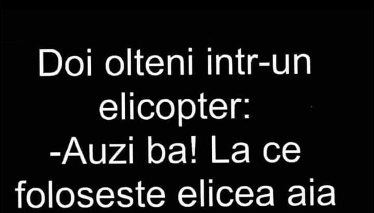 BANCUL ZILEI | Oltenii și elicopterul