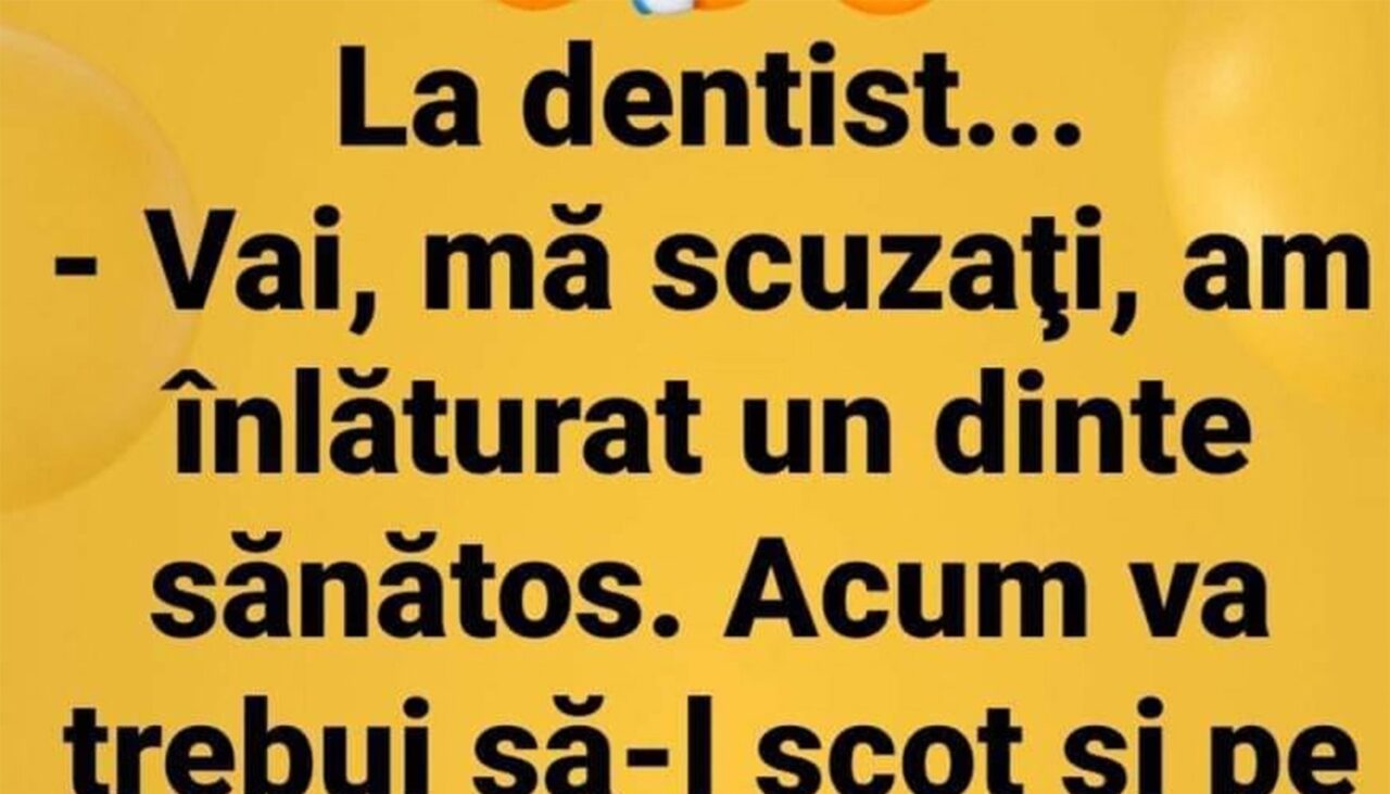 Bancul de joi | La dentist: „Mă scuzați, am înlăturat un dinte sănătos”